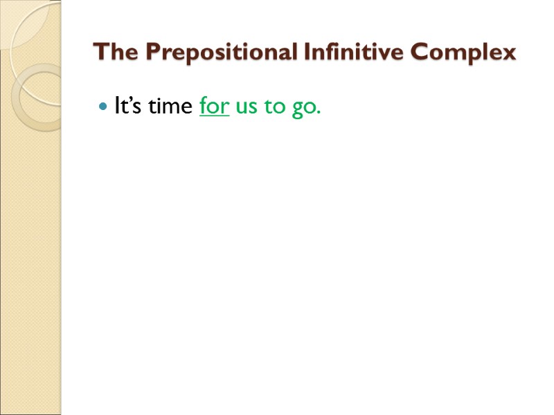 The Prepositional Infinitive Complex It’s time for us to go.